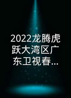 《2022龙腾虎跃大湾区广东卫视春节晚会》