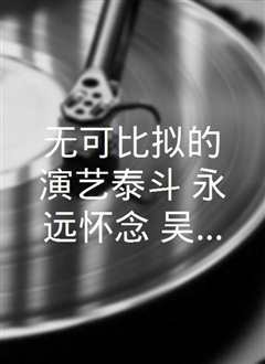 《无可比拟的演艺泰斗,永远怀念吴孟达》