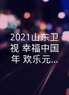 《幸福中国年·山东欢乐元宵夜 2021》