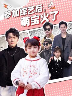 《参加综艺后，萌宝火了（参加综艺后萌宝火了）》