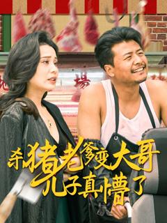 《杀猪老爹变大哥儿子真懵了（老彪进城）》