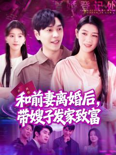 《和前妻离婚后，带嫂子发家致富》