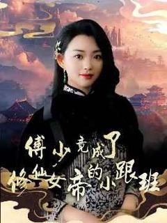 《傅少竟成了修仙女帝的小跟班》