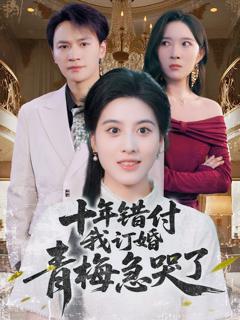 《十年错付我订婚青梅急哭了》