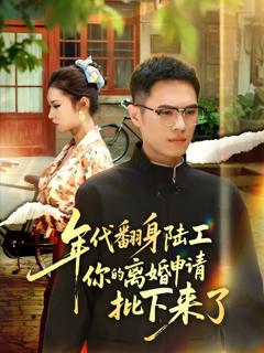 《年代翻身陆工你的离婚申请批下来了》