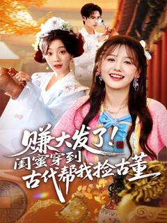 《赚大发了闺蜜穿到古代帮我捡古董》