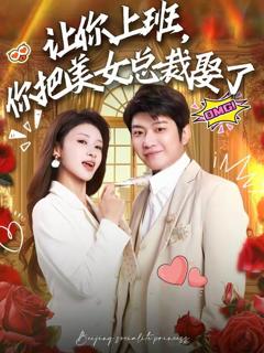 《让你上班，你把美女总裁娶了》